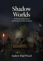 Shadow Worlds: A History of the Occult and Esoteric in New Zealand - A review